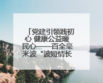 党建引领践初心 健康公益暖民心——百全毫米波“波短情长・守护健康”公益活动进社区