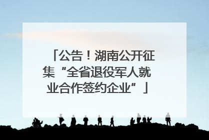公告！湖南公开征集“全省退役军人就业合作签约企业”