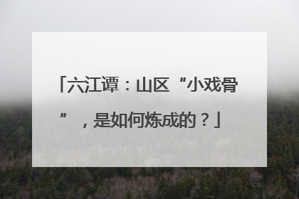 六江谭：山区“小戏骨”，是如何炼成的？