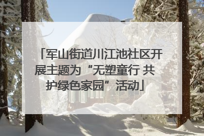 军山街道川江池社区开展主题为“无塑童行 共护绿色家园”活动