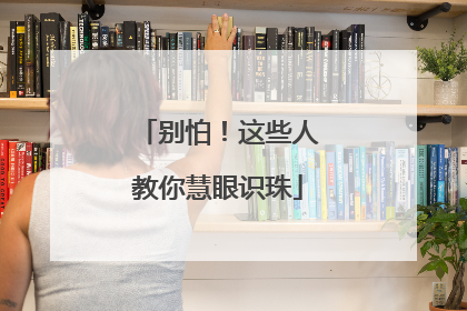 别怕！这些人教你慧眼识珠