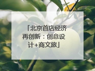 北京首店经济再创新：创意设计+商文旅