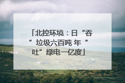 北控环境：日“吞”垃圾六百吨 年“吐”绿电一亿度