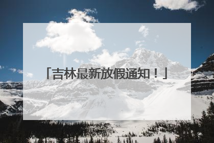 吉林最新放假通知！