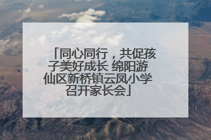 同心同行，共促孩子美好成长 绵阳游仙区新桥镇云凤小学召开家长会