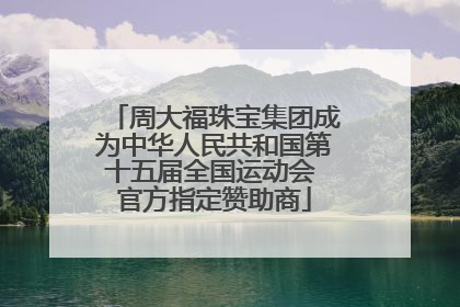 周大福珠宝集团成为中华人民共和国第十五届全国运动会 官方指定赞助商