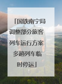国铁南宁局调整部分旅客列车运行方案 多趟列车临时停运
