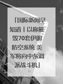 国际新闻早知道丨以称摧毁70套伊朗防空系统 美军将向中东调派战斗机