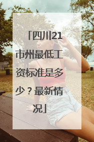 四川21市州最低工资标准是多少？最新情况