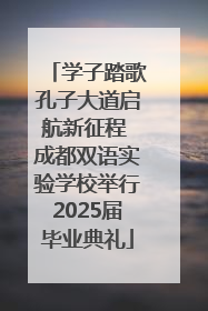 学子踏歌孔子大道启航新征程 成都双语实验学校举行2025届毕业典礼
