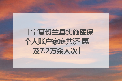 宁夏贺兰县实施医保个人账户家庭共济 惠及7.2万余人次