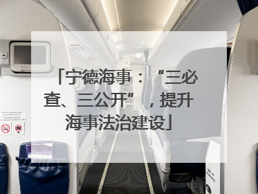 宁德海事：“三必查、三公开”，提升海事法治建设