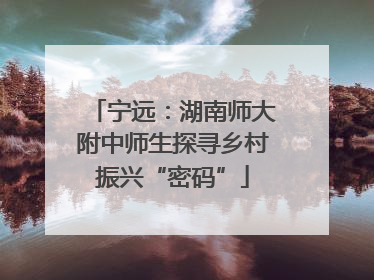 宁远：湖南师大附中师生探寻乡村振兴“密码”