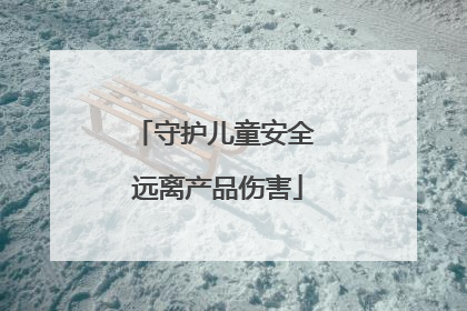 守护儿童安全 远离产品伤害