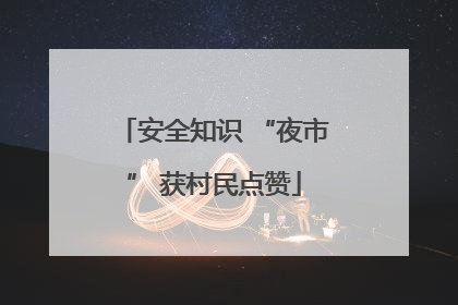 安全知识 “夜市” 获村民点赞
