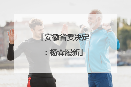安徽省委决定：杨森履新