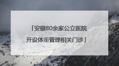 安徽80余家公立医院开设体重管理相关门诊