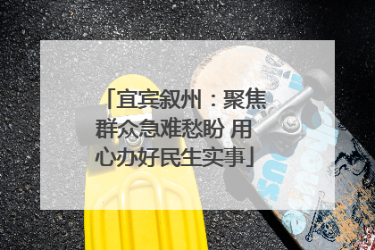 宜宾叙州：聚焦群众急难愁盼 用心办好民生实事