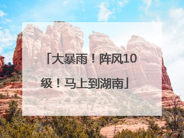 大暴雨！阵风10级！马上到湖南