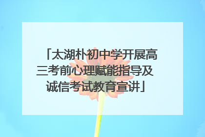 太湖朴初中学开展高三考前心理赋能指导及诚信考试教育宣讲