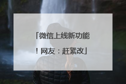 微信上线新功能！网友：赶紧改