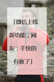 微信上线新功能，网友：手快的有救了