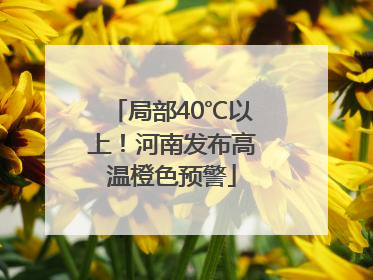 局部40℃以上！河南发布高温橙色预警