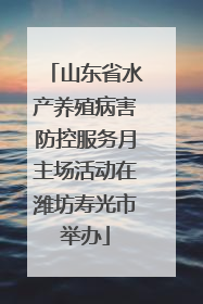 山东省水产养殖病害防控服务月主场活动在潍坊寿光市举办
