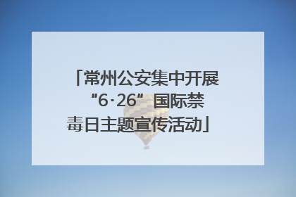 常州公安集中开展“6･26”国际禁毒日主题宣传活动