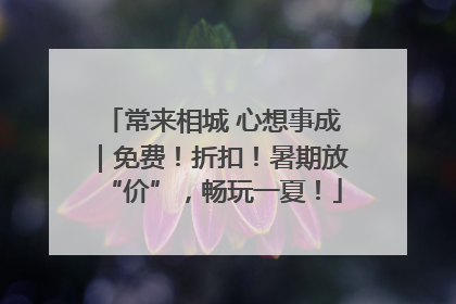 常来相城 心想事成｜免费！折扣！暑期放“价”，畅玩一夏！