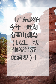 广东赵伯今年三赴湖南蓝山观鸟（民生一线·银发经济促消费）