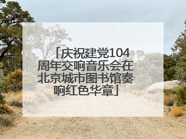 庆祝建党104周年交响音乐会在北京城市图书馆奏响红色华章