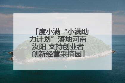 度小满“小满助力计划”落地河南汝阳 支持创业者创新经营采摘园