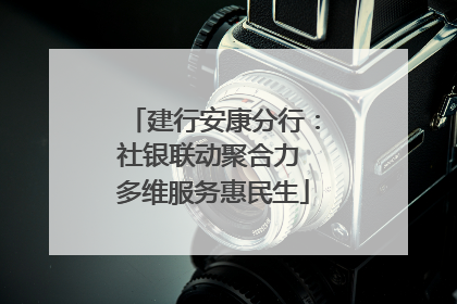 建行安康分行：社银联动聚合力 多维服务惠民生