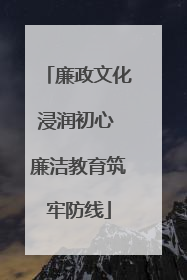 廉政文化浸润初心 廉洁教育筑牢防线