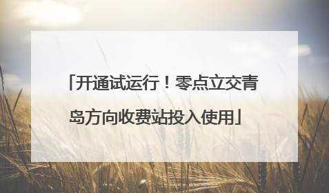 开通试运行！零点立交青岛方向收费站投入使用