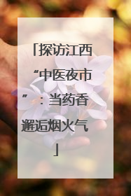 探访江西“中医夜市”：当药香邂逅烟火气