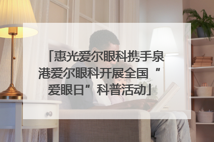 惠光爱尔眼科携手泉港爱尔眼科开展全国“爱眼日”科普活动