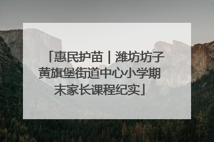 惠民护苗｜潍坊坊子黄旗堡街道中心小学期末家长课程纪实