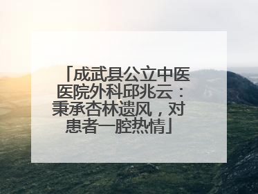 成武县公立中医医院外科邱兆云：秉承杏林遗风，对患者一腔热情