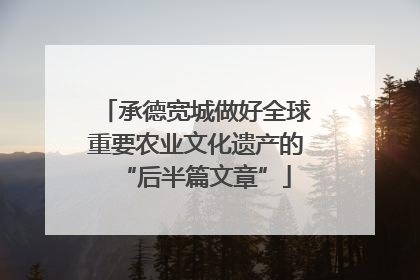 承德宽城做好全球重要农业文化遗产的“后半篇文章”