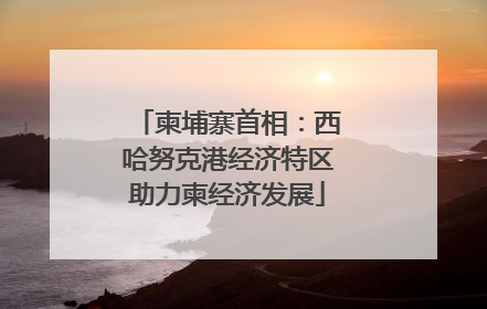 柬埔寨首相：西哈努克港经济特区助力柬经济发展