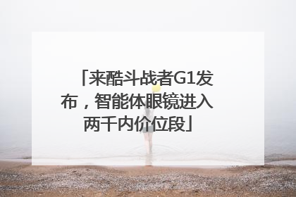 来酷斗战者G1发布，智能体眼镜进入两千内价位段