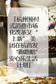 杭州预付式消费市场化改革又“上新” 美团在杭首发“跑路赔”安心乐生活计划