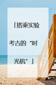 搭乘实验考古的“时光机”