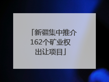 新疆集中推介162个矿业权出让项目