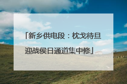 新乡供电段：枕戈待旦迎战侯日通道集中修