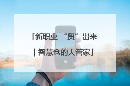 新职业 “贸”出来｜智慧仓的大管家