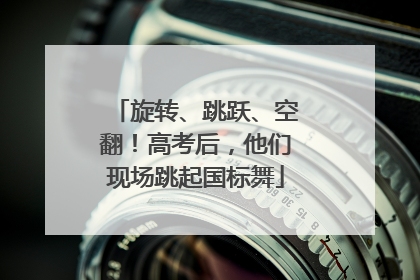 旋转、跳跃、空翻！高考后，他们现场跳起国标舞