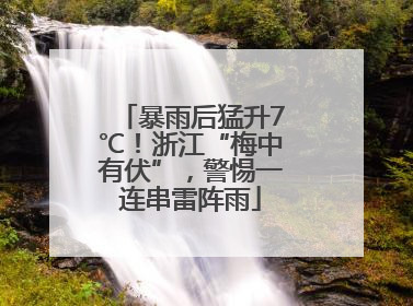 暴雨后猛升7℃！浙江“梅中有伏”，警惕一连串雷阵雨